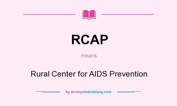 What does RCAP mean? It stands for Rural Center for AIDS Prevention