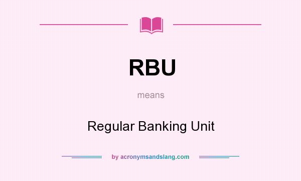 What does RBU mean? It stands for Regular Banking Unit