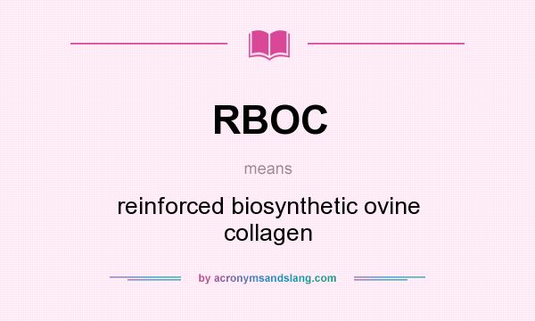 What does RBOC mean? It stands for reinforced biosynthetic ovine collagen