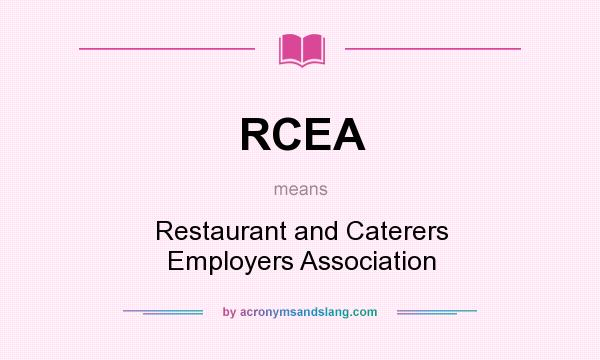 What does RCEA mean? It stands for Restaurant and Caterers Employers Association