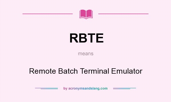 What does RBTE mean? It stands for Remote Batch Terminal Emulator
