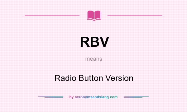 What does RBV mean? It stands for Radio Button Version