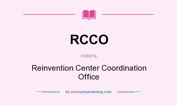 What does RCCO mean? It stands for Reinvention Center Coordination Office