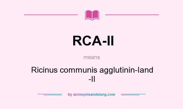 What does RCA-II mean? It stands for Ricinus communis agglutinin-Iand -II
