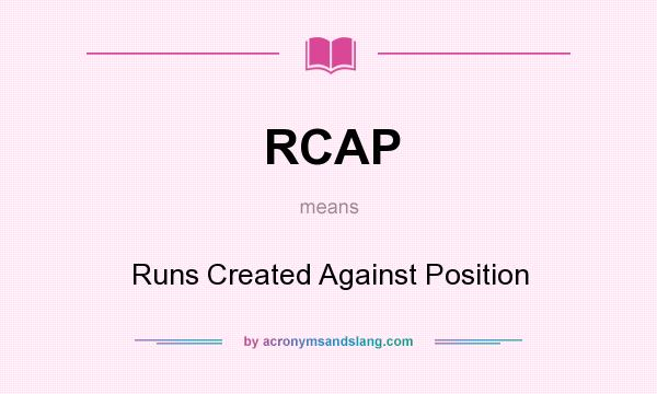 What does RCAP mean? It stands for Runs Created Against Position
