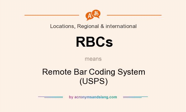What does RBCs mean? It stands for Remote Bar Coding System (USPS)