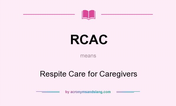 What does RCAC mean? It stands for Respite Care for Caregivers