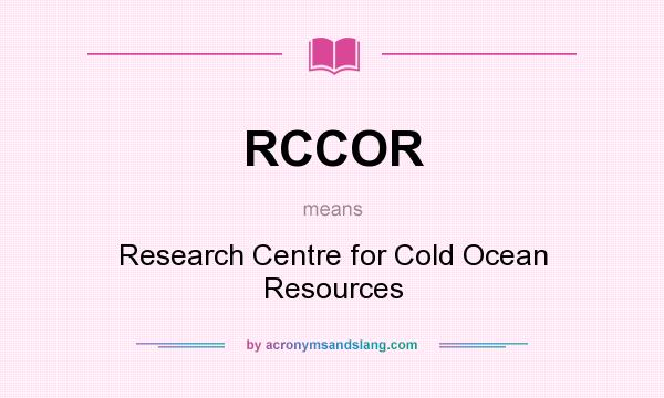 What does RCCOR mean? It stands for Research Centre for Cold Ocean Resources