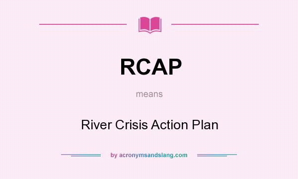 What does RCAP mean? It stands for River Crisis Action Plan