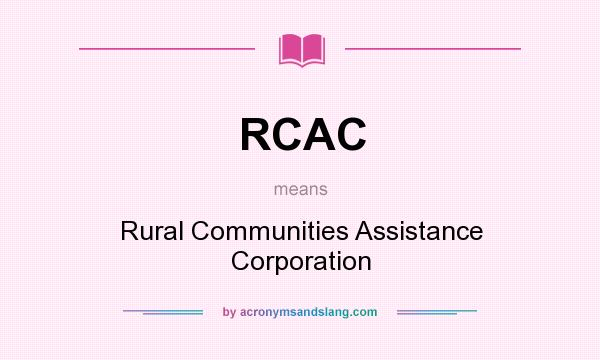 What does RCAC mean? It stands for Rural Communities Assistance Corporation