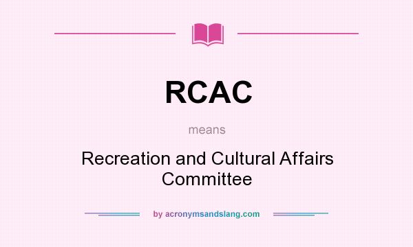 What does RCAC mean? It stands for Recreation and Cultural Affairs Committee