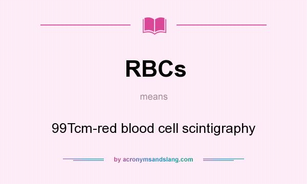 What does RBCs mean? It stands for 99Tcm-red blood cell scintigraphy