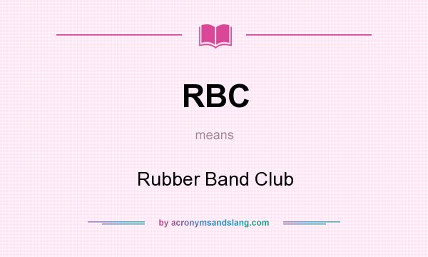 What does RBC mean? It stands for Rubber Band Club
