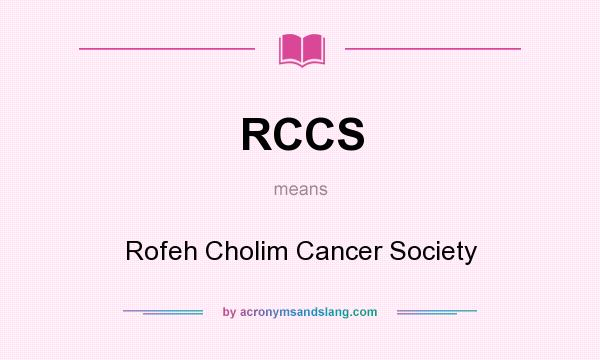 What does RCCS mean? It stands for Rofeh Cholim Cancer Society
