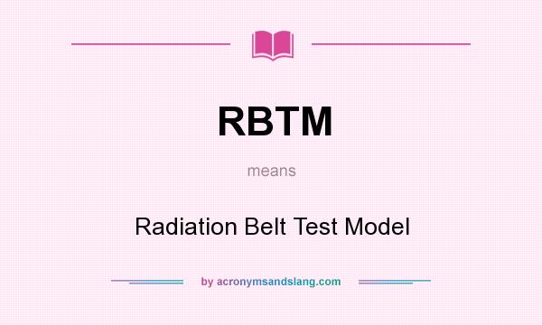 What does RBTM mean? It stands for Radiation Belt Test Model