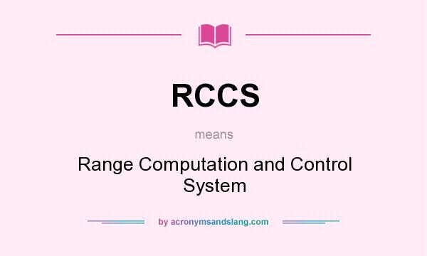 What does RCCS mean? It stands for Range Computation and Control System