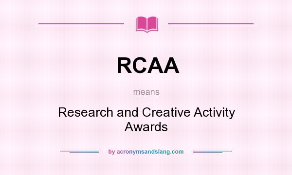 What does RCAA mean? It stands for Research and Creative Activity Awards
