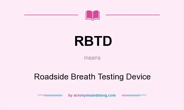 What does RBTD mean? It stands for Roadside Breath Testing Device