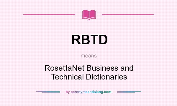 What does RBTD mean? It stands for RosettaNet Business and Technical Dictionaries