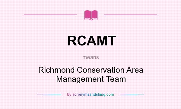 What does RCAMT mean? It stands for Richmond Conservation Area Management Team