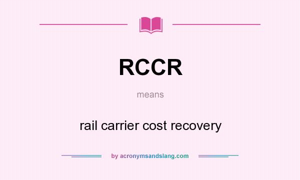 What does RCCR mean? It stands for rail carrier cost recovery