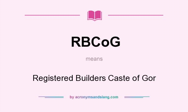 What does RBCoG mean? It stands for Registered Builders Caste of Gor