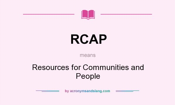 What does RCAP mean? It stands for Resources for Communities and People