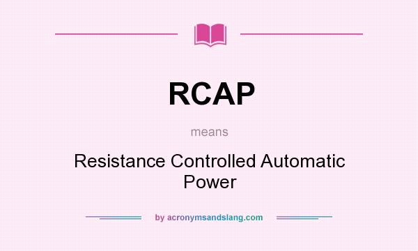 What does RCAP mean? It stands for Resistance Controlled Automatic Power