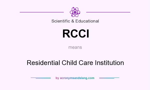 What does RCCI mean? It stands for Residential Child Care Institution