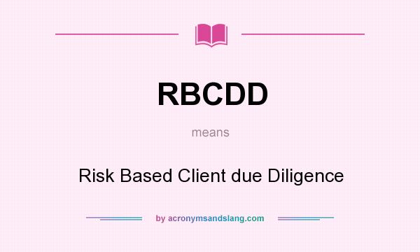 What does RBCDD mean? It stands for Risk Based Client due Diligence