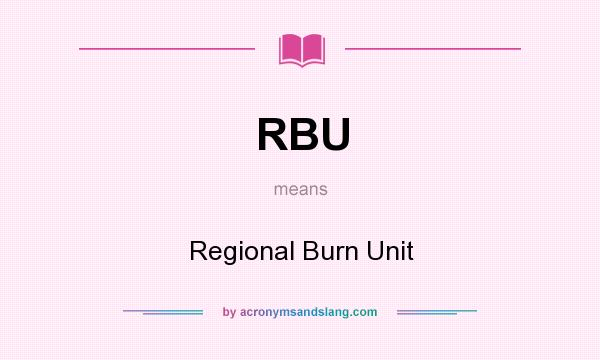 What does RBU mean? It stands for Regional Burn Unit