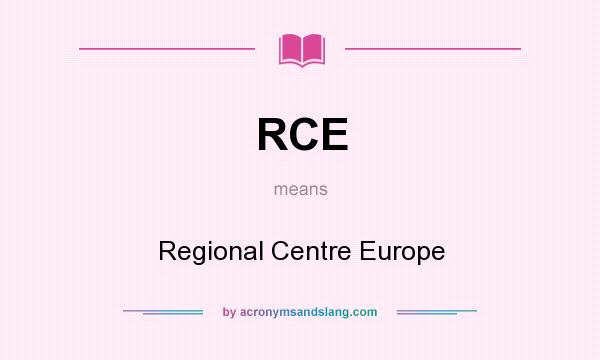 What does RCE mean? It stands for Regional Centre Europe