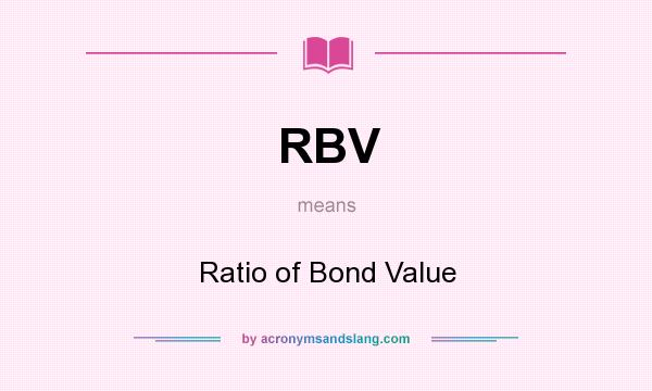 What does RBV mean? It stands for Ratio of Bond Value