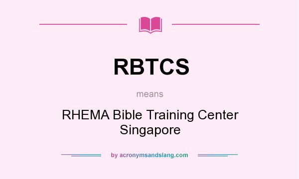 What does RBTCS mean? It stands for RHEMA Bible Training Center Singapore