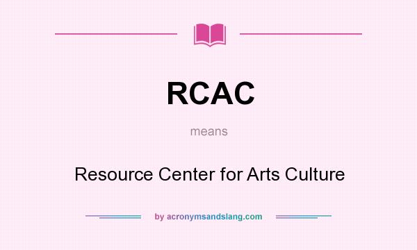 What does RCAC mean? It stands for Resource Center for Arts Culture