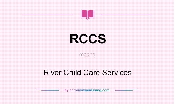 What does RCCS mean? It stands for River Child Care Services