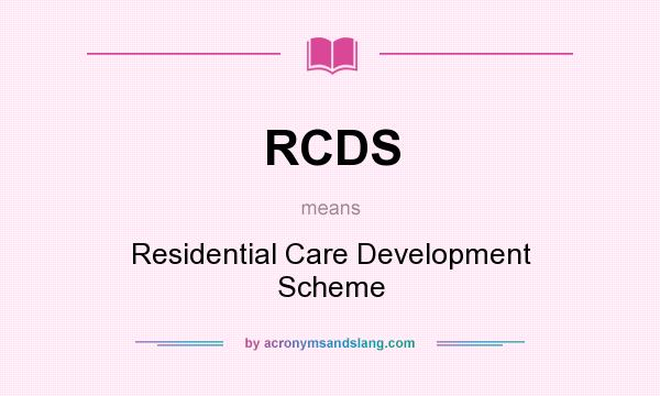 What does RCDS mean? It stands for Residential Care Development Scheme