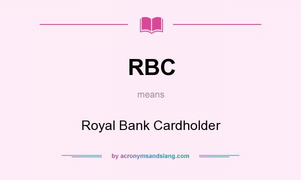 What does RBC mean? It stands for Royal Bank Cardholder