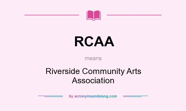 What does RCAA mean? It stands for Riverside Community Arts Association