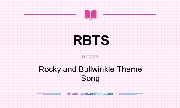 What does RBTS mean? It stands for Rocky and Bullwinkle Theme Song