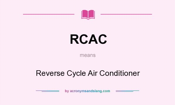 What does RCAC mean? It stands for Reverse Cycle Air Conditioner