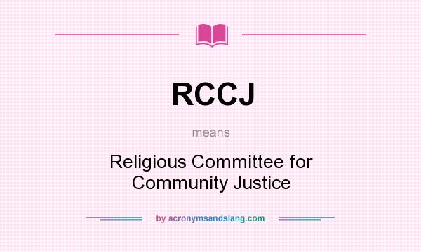 What does RCCJ mean? It stands for Religious Committee for Community Justice
