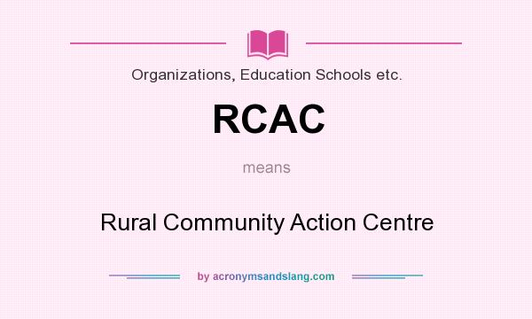 What does RCAC mean? It stands for Rural Community Action Centre