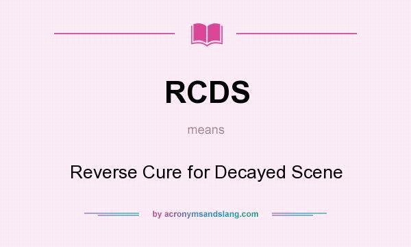 What does RCDS mean? It stands for Reverse Cure for Decayed Scene