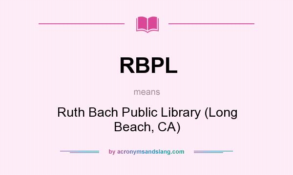 What does RBPL mean? It stands for Ruth Bach Public Library (Long Beach, CA)