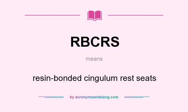 What does RBCRS mean? It stands for resin-bonded cingulum rest seats