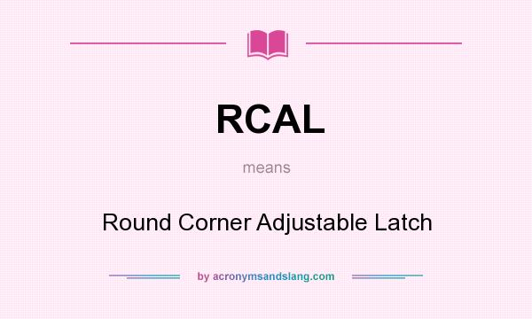 What does RCAL mean? It stands for Round Corner Adjustable Latch