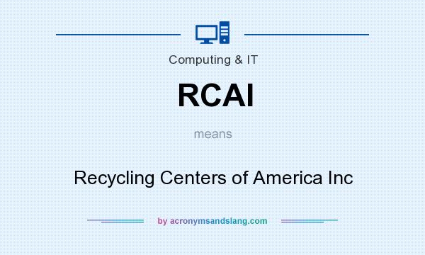 What does RCAI mean? It stands for Recycling Centers of America Inc