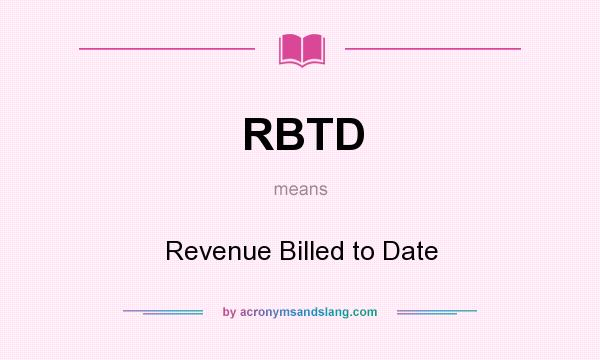 What does RBTD mean? It stands for Revenue Billed to Date