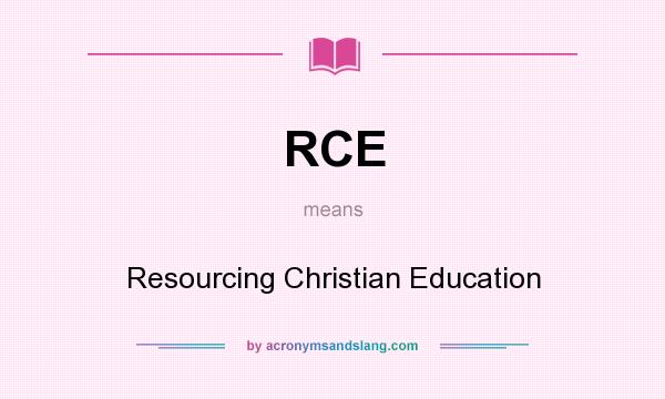 What does RCE mean? It stands for Resourcing Christian Education